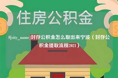 伊犁封存公积金怎么取出来宁波（封存公积金提取流程2021）