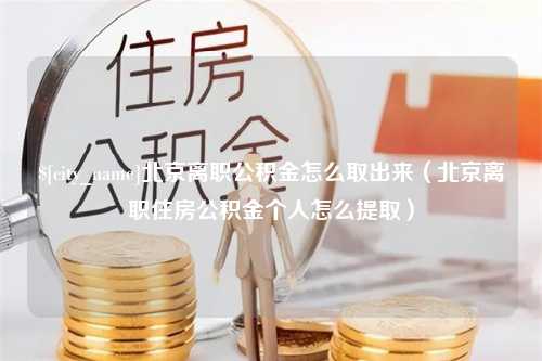 伊犁北京离职公积金怎么取出来（北京离职住房公积金个人怎么提取）